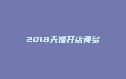 2018天猫开店得多少钱