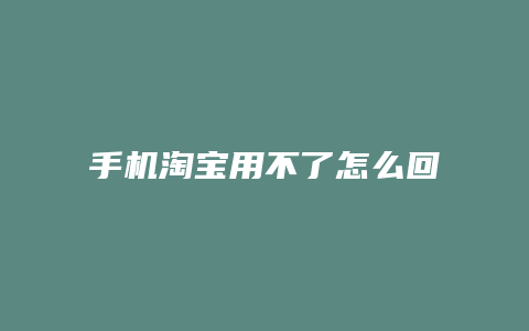 手机淘宝用不了怎么回事