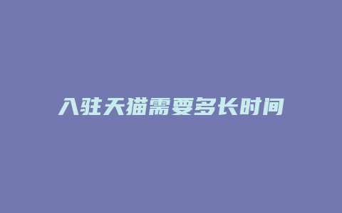 入驻天猫需要多长时间才能开店