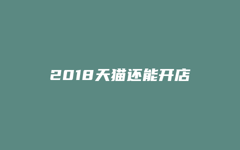 2018天猫还能开店吗