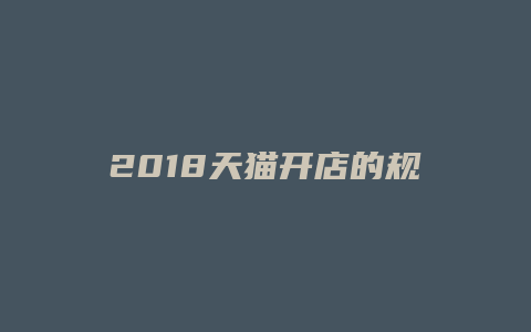 2018天猫开店的规则