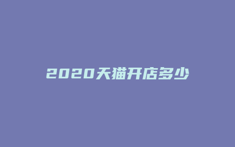 2020天猫开店多少钱