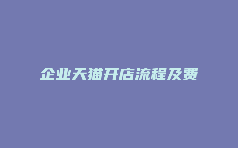 企业天猫开店流程及费用