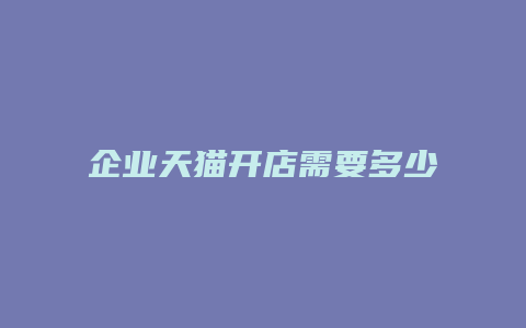 企业天猫开店需要多少费用