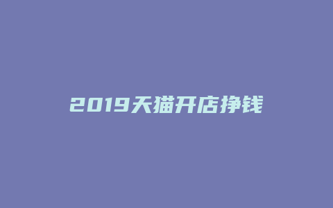 2019天猫开店挣钱吗