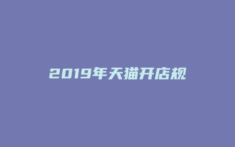 2019年天猫开店规则