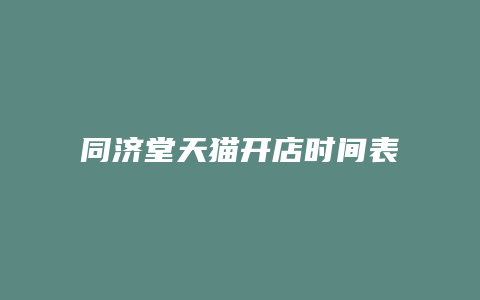 同济堂天猫开店时间表查询