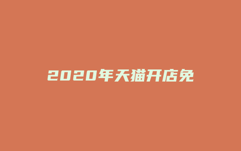 2020年天猫开店免费了