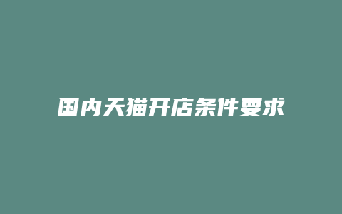 国内天猫开店条件要求多少