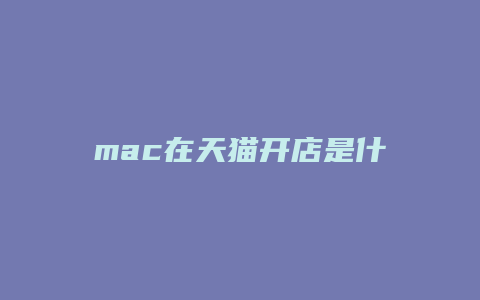 mac在天猫开店是什么时候