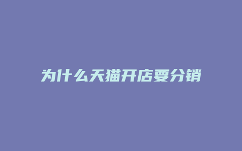 为什么天猫开店要分销呢