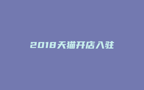 2018天猫开店入驻费用