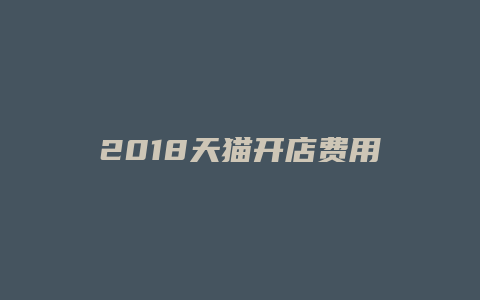 2018天猫开店费用明细