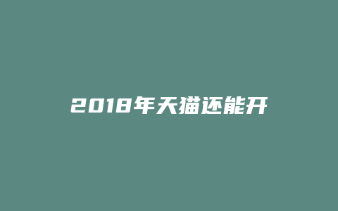 2018年天猫还能开店吗