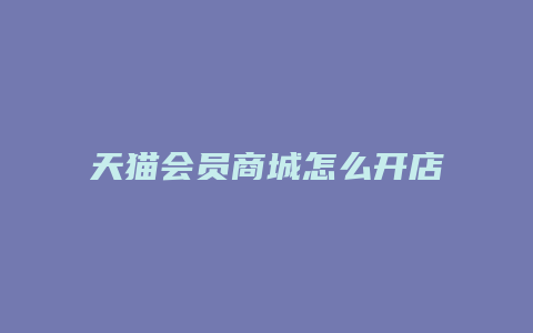 天猫会员商城怎么开店步骤