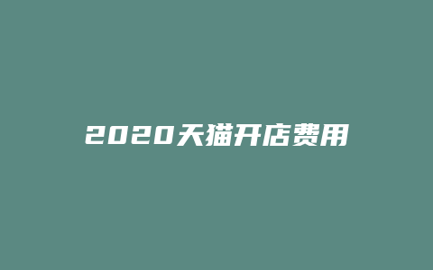 2020天猫开店费用多少