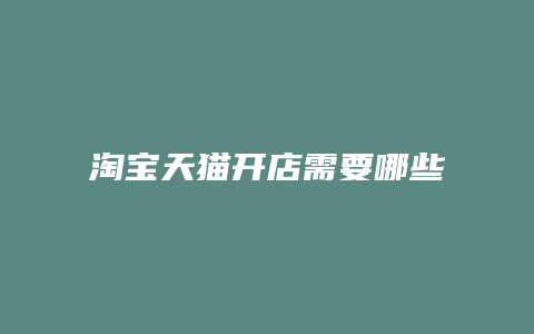 淘宝天猫开店需要哪些材料