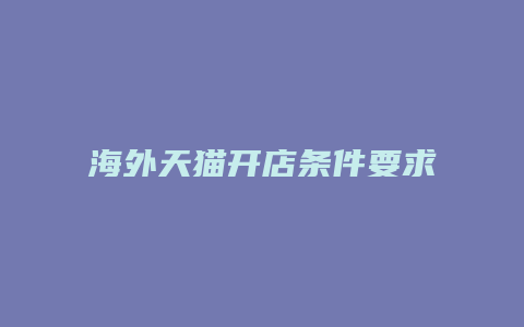 海外天猫开店条件要求是什么