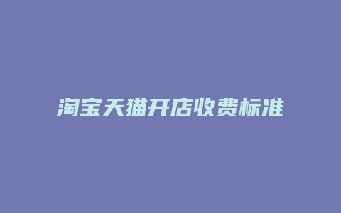 淘宝天猫开店收费标准2020版